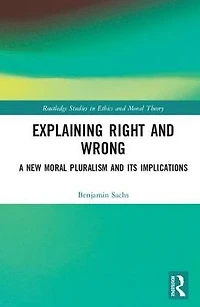 Explaining Right and Wrong: A New Moral Pluralism Its Implications