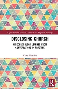 Disclosing Church: An Ecclesiology Learned from Conversations Practice