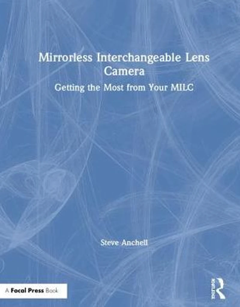Mirrorless Interchangeable Lens Camera: Getting the Most from Your MILC