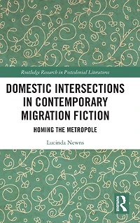 Domestic Intersections Contemporary Migration Fiction: Homing the Metropole