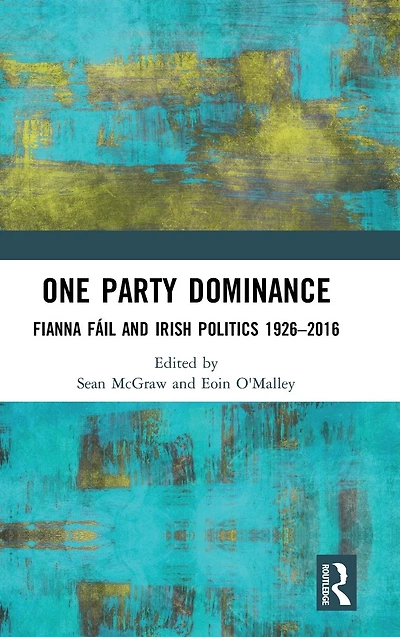 One Party Dominance: Fianna F? and Irish Politics 1926?2016