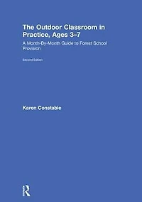 The Outdoor Classroom Practice, Ages 3-7: A Month-By-Month Guide to Forest School Provision