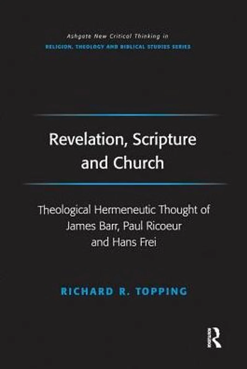 Revelation, Scripture and Church: Theological Hermeneutic Thought of James Barr, Paul Ricoeur Hans Frei