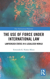 The Use of Force under International Law: Lawyerized States a Legalized World