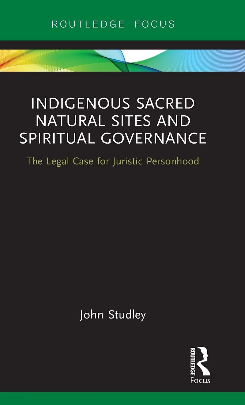 Indigenous Sacred Natural Sites and Spiritual Governance: The Legal Case for Juristic Personhood
