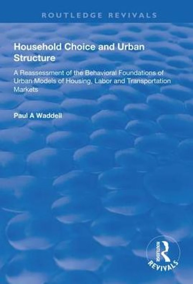 Household Choice and Urban Structure: A Re-Assessment of the Behavioural Foundations Models Housing, Labor Transportation Markets