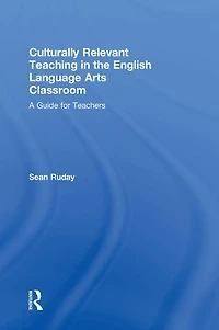 Culturally Relevant Teaching the English Language Arts Classroom: A Guide for Teachers