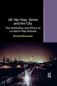 UK Hip-Hop, Grime and The City: Aesthetics Ethics of London's Rap Scenes
