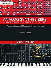 Analog Synthesizers: Understanding, Performing, Buying: From the Legacy of Moog to Software Synthesis
