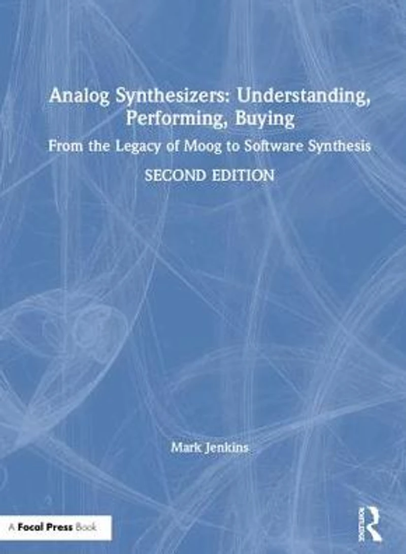 Analog Synthesizers: Understanding, Performing, Buying: From the Legacy of Moog to Software Synthesis