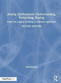 Analog Synthesizers: Understanding, Performing, Buying: From the Legacy of Moog to Software Synthesis
