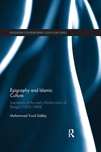 Epigraphy and Islamic Culture: Inscriptions of the Early Muslim Rulers Bengal (1205-1494)