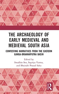 the Archaeology of Early Medieval and South Asia: Contesting Narratives from Eastern Ganga-Brahmaputra Basin