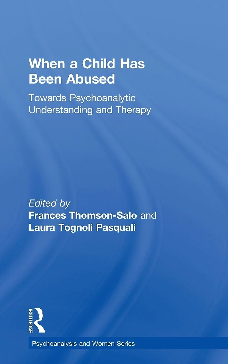 When a Child Has Been Abused: Towards Psychoanalytic Understanding and Therapy