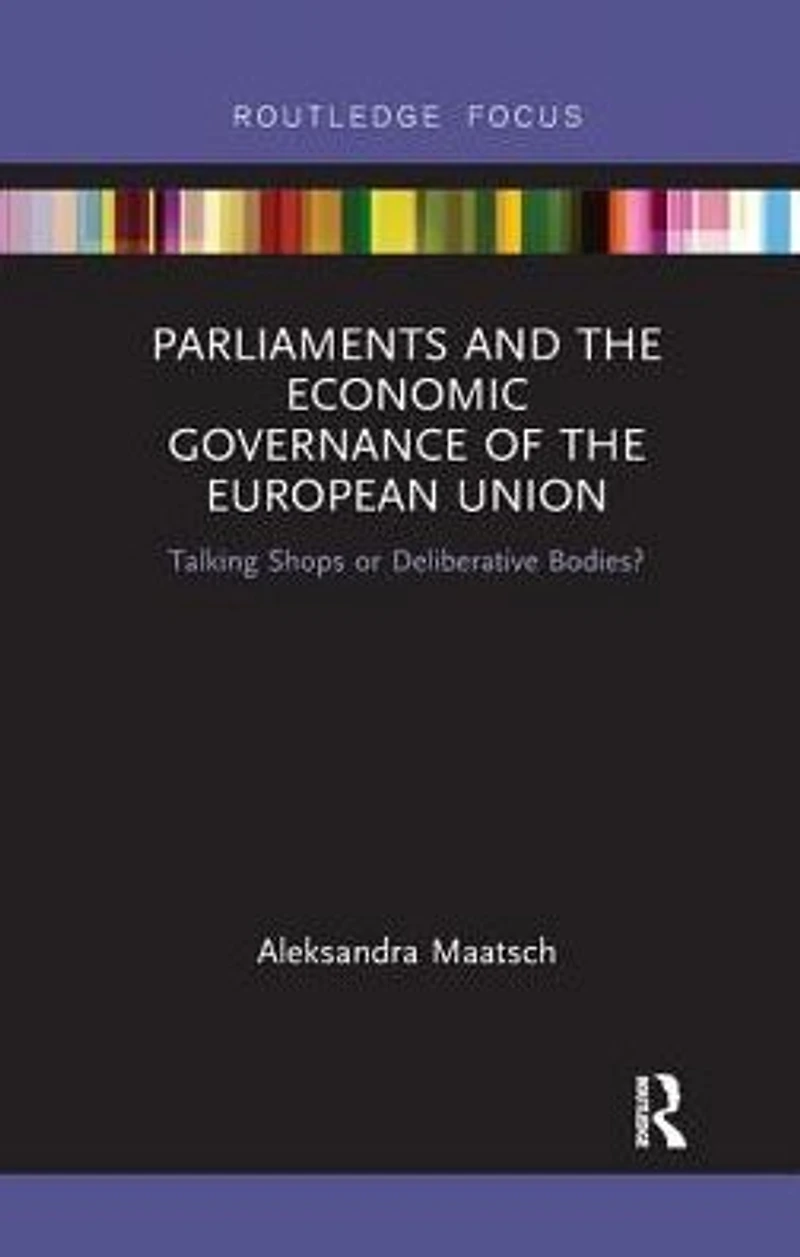 Parliaments and the Economic Governance of European Union: Talking Shops or Deliberative Bodies?