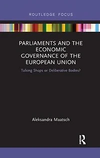 Parliaments and the Economic Governance of European Union: Talking Shops or Deliberative Bodies?