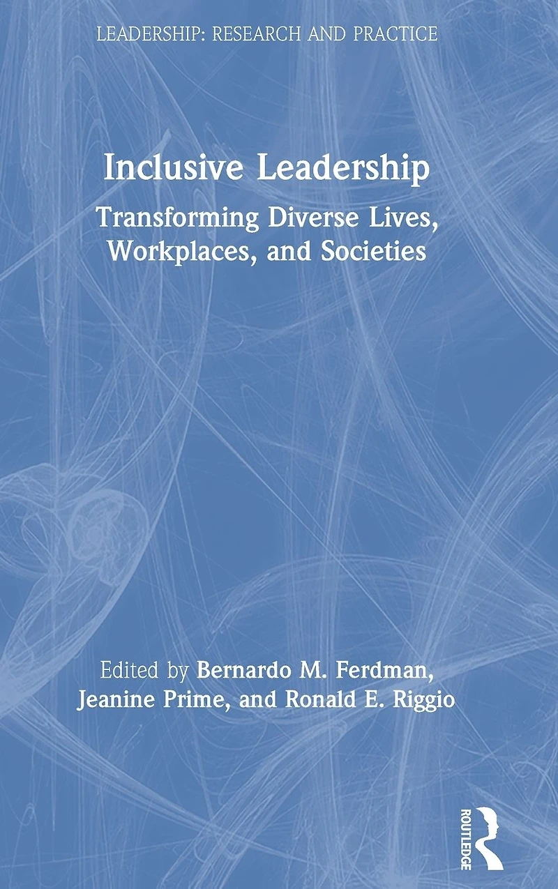 Inclusive Leadership: Transforming Diverse Lives, Workplaces, and Societies