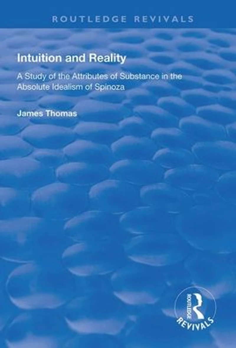 Intuition and Reality: A Study of the Attributes Substance Absolute Idealism Spinoza