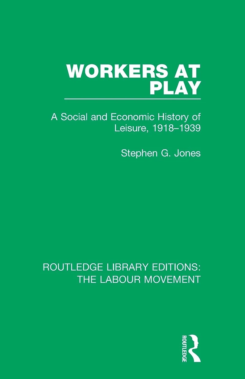 Workers at Play: A Social and Economic History of Leisure, 1918-1939