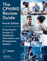 The CPHIMS Review Guide, 4th Edition: Preparing for Success Healthcare Information and Management Systems