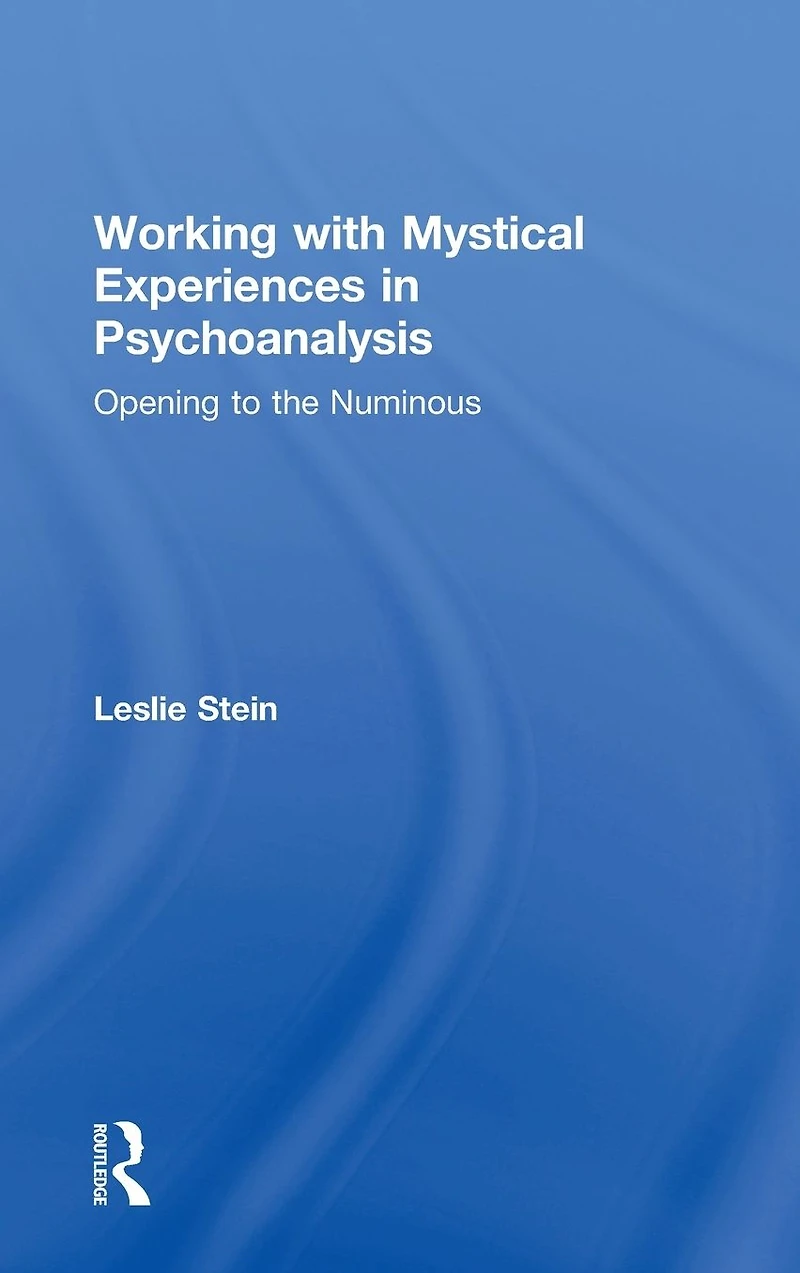 Working with Mystical Experiences Psychoanalysis: Opening to the Numinous