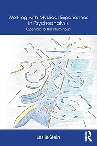 Working with Mystical Experiences Psychoanalysis: Opening to the Numinous