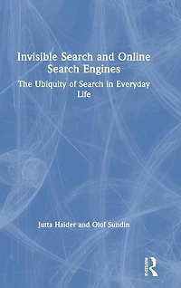 Invisible Search and Online Engines: The Ubiquity of Everyday Life
