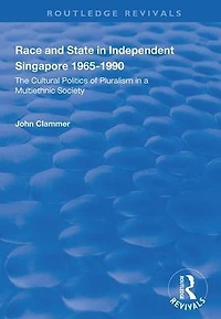 Race and State Independent Singapore 1965-1990: The Cultural Politics of Pluralism a Multiethnic Society