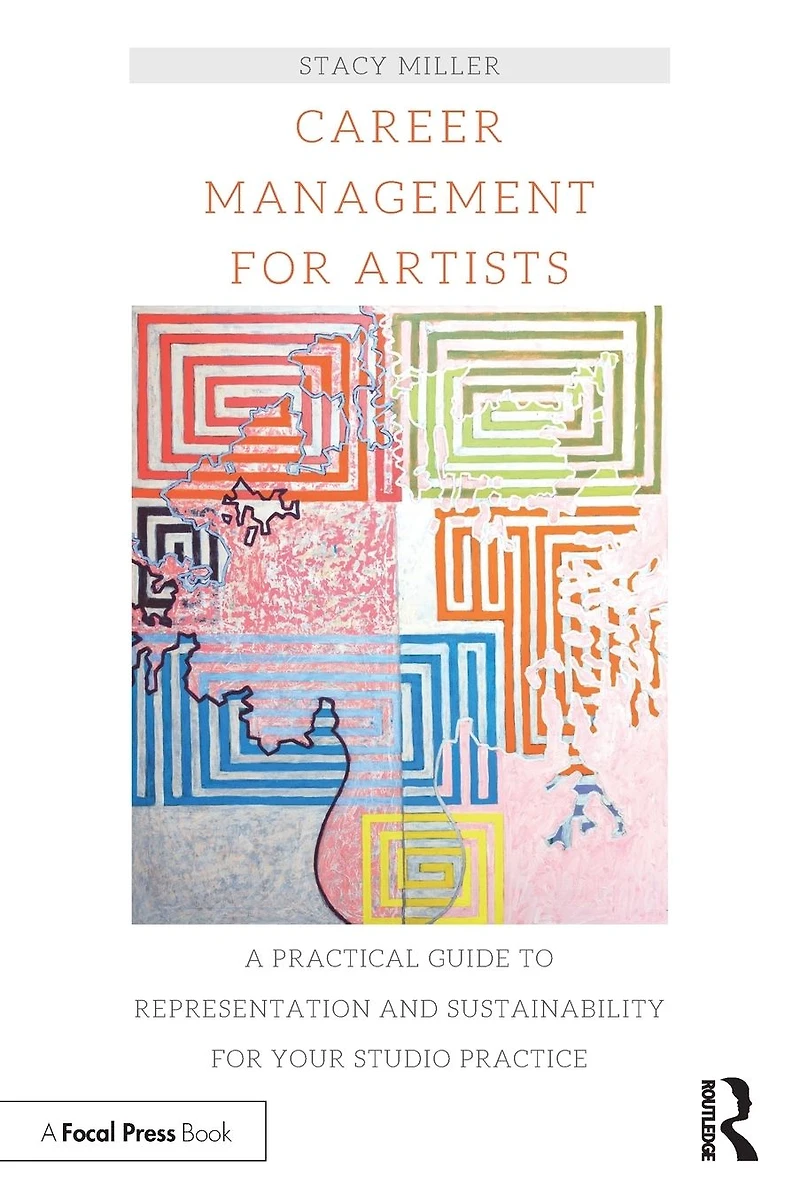 Career Management for Artists: A Practical Guide to Representation and Sustainability Your Studio Practice