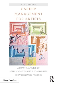 Career Management for Artists: A Practical Guide to Representation and Sustainability Your Studio Practice