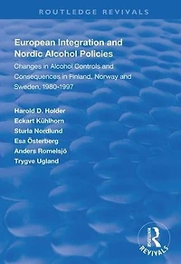 European Integration and Nordic Alcohol Policies: Changes Controls Consequences Finland, Norway Sweden, 1980-97