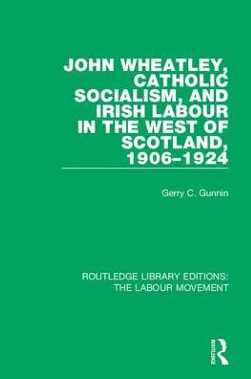 John Wheatley, Catholic Socialism, and Irish Labour the West of Scotland, 1906-1924