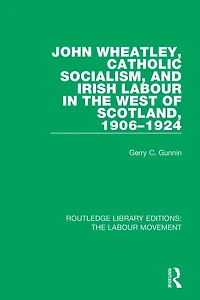 John Wheatley, Catholic Socialism, and Irish Labour the West of Scotland, 1906-1924