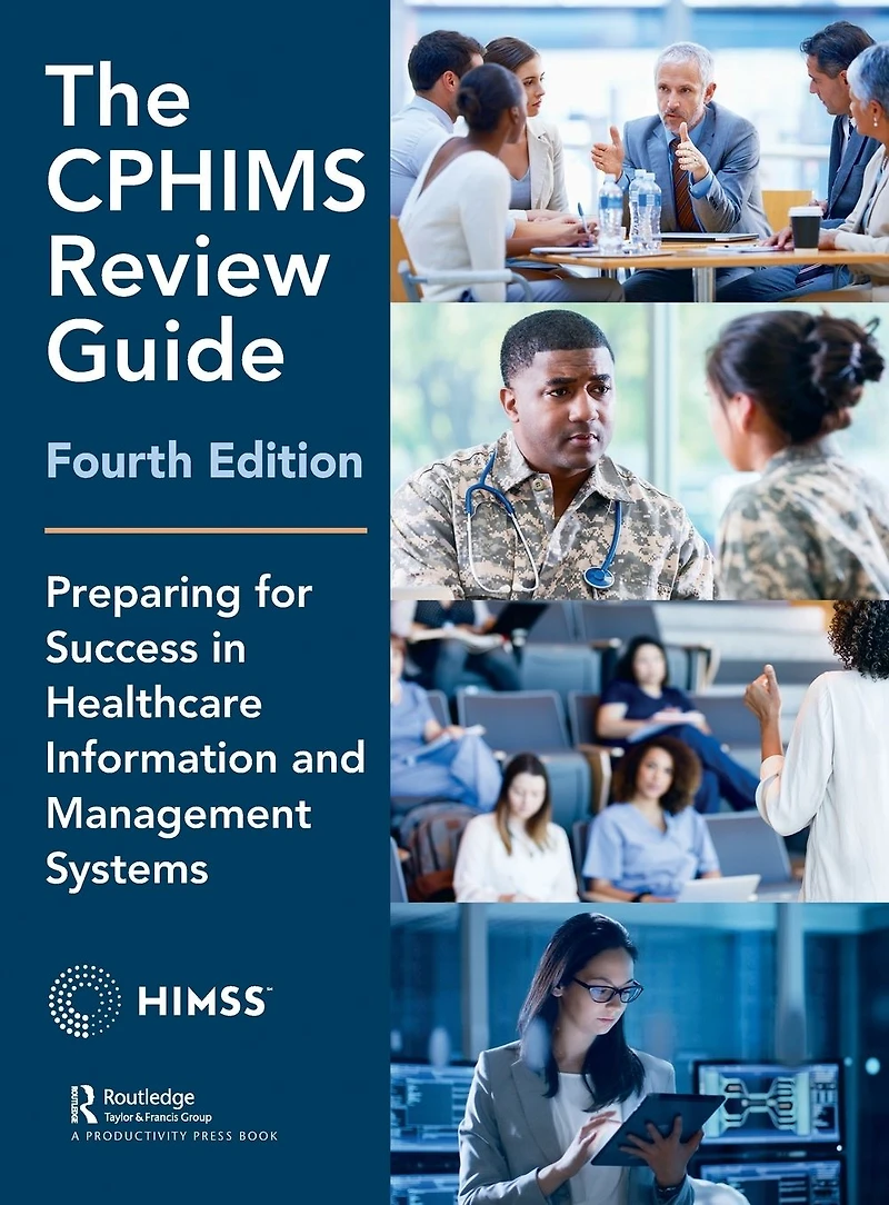 The CPHIMS Review Guide, 4th Edition: Preparing for Success Healthcare Information and Management Systems