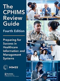 The CPHIMS Review Guide, 4th Edition: Preparing for Success Healthcare Information and Management Systems