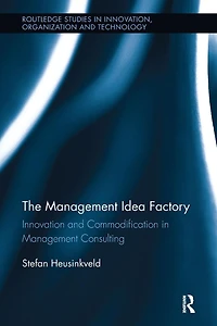 The Management Idea Factory: Innovation and Commodification Consulting
