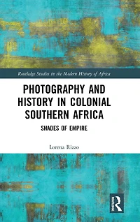 Photography and History Colonial Southern Africa: Shades of Empire