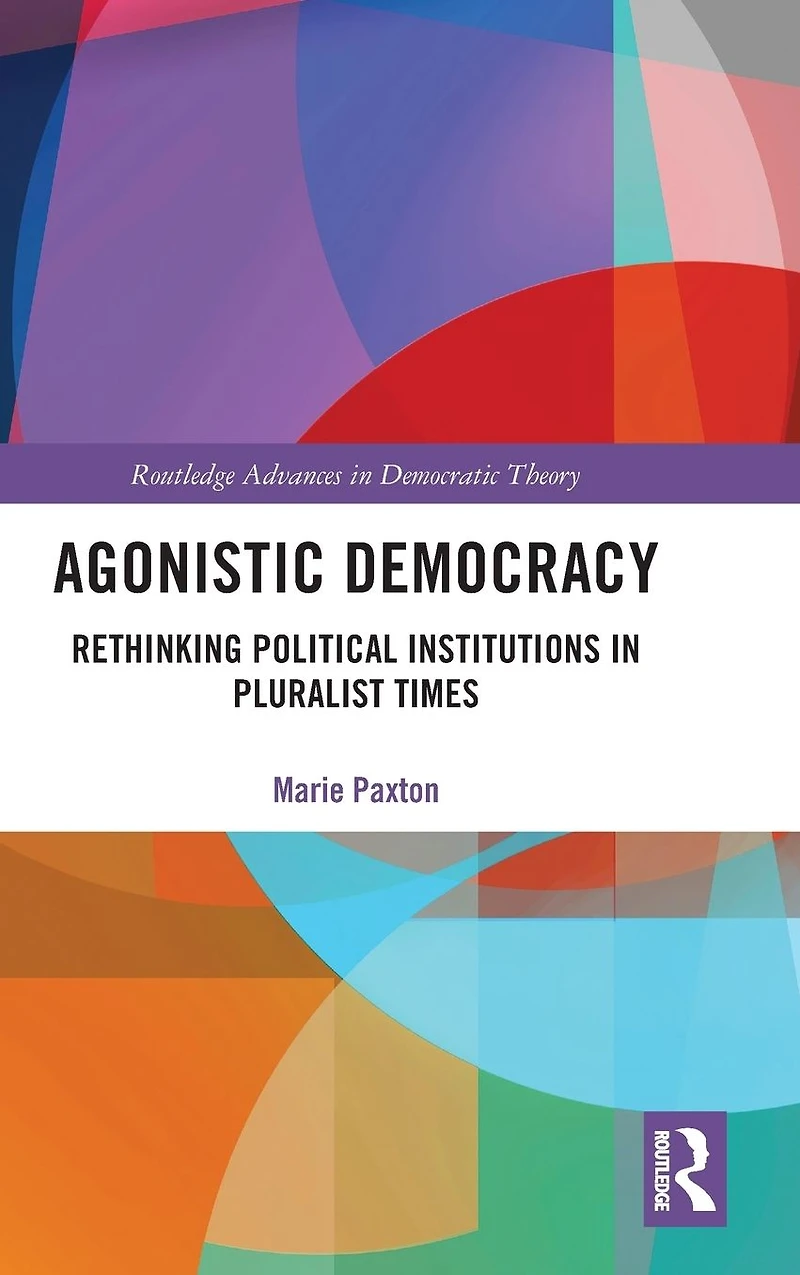 Agonistic Democracy: Rethinking Political Institutions Pluralist Times