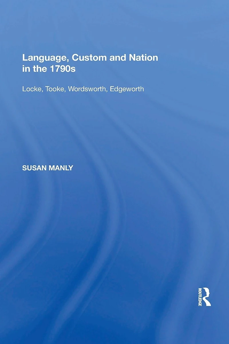 Language, Custom and Nation the 1790s: Locke, Tooke, Wordsworth, Edgeworth