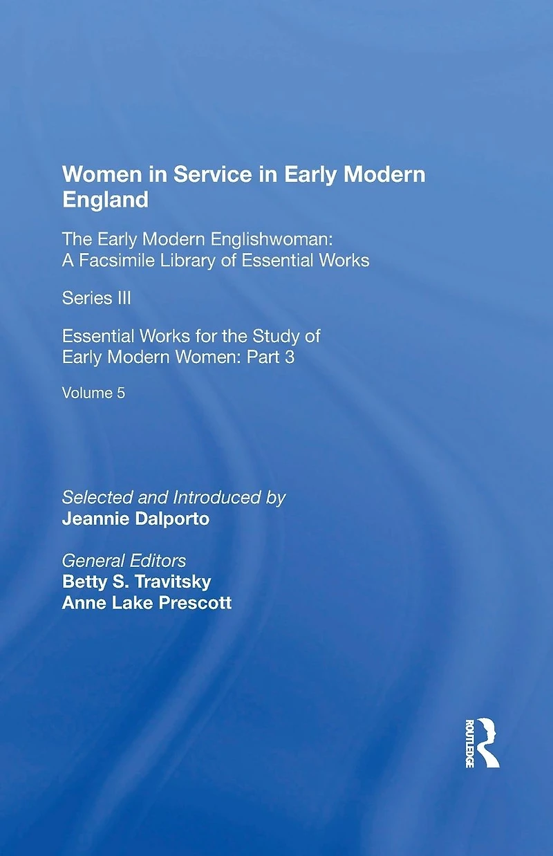 Women Service Early Modern England: Essential Works for the Study of Women: Series III, Part Three, Volume 5