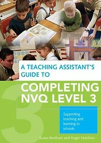 A Teaching Assistant's Guide to Completing NVQ Level 3: Supporting and Learning Schools