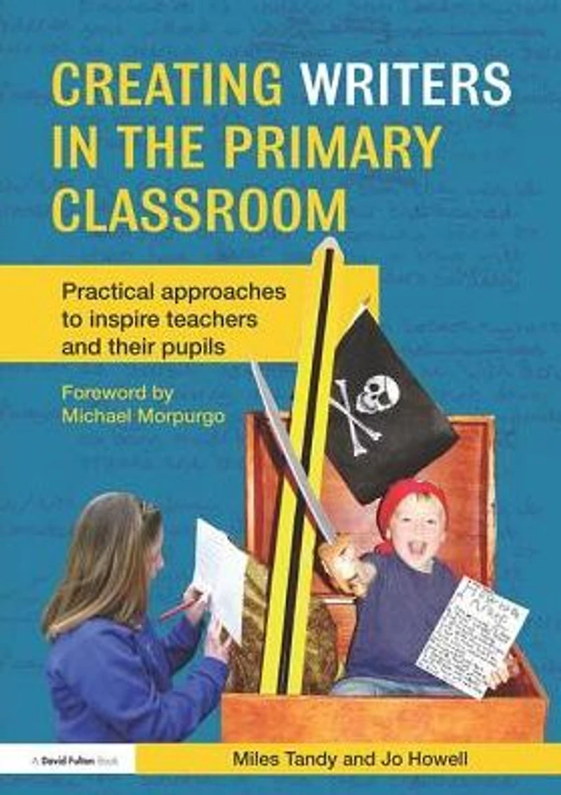 Creating Writers the Primary Classroom: Practical Approaches to Inspire Teachers and their Pupils