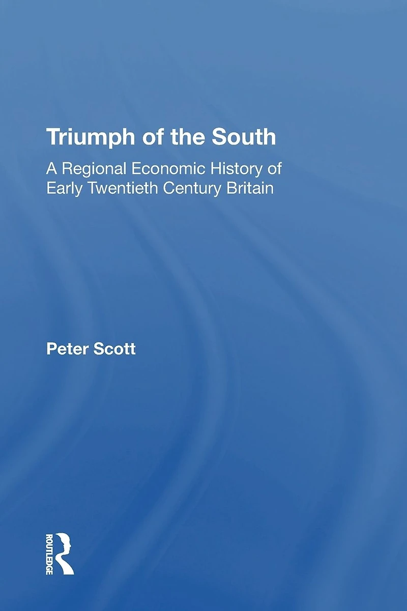 Triumph of the South: A Regional Economic History Early Twentieth Century Britain