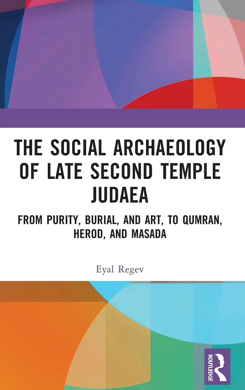 The Social Archaeology of Late Second Temple Judaea: From Purity, Burial, and Art, to Qumran, Herod, Masada
