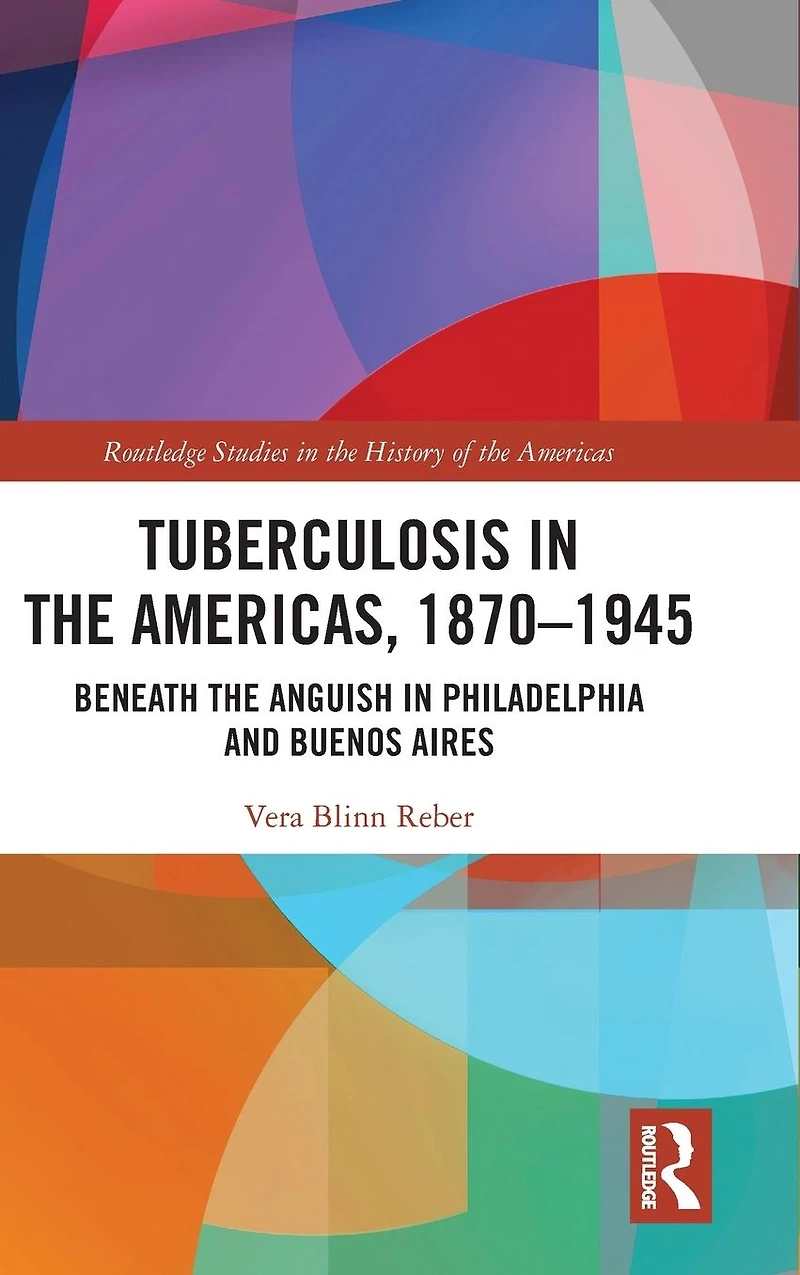 Tuberculosis the Americas, 1870-1945: Beneath Anguish Philadelphia and Buenos Aires