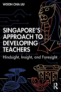 Singapore's Approach to Developing Teachers: Hindsight, Insight, and Foresight
