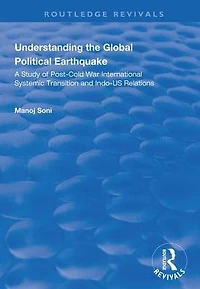 Understanding Global Political Earthquake: Study of Post-Cold War International Systemic Transition and Indo-US Relations
