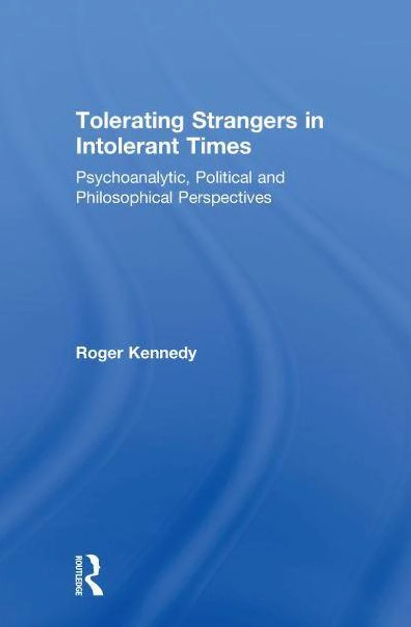 Tolerating Strangers Intolerant Times: Psychoanalytic, Political and Philosophical Perspectives
