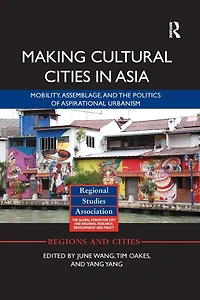 Making Cultural Cities Asia: Mobility, assemblage, and the politics of aspirational urbanism