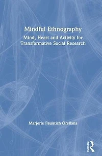 Mindful Ethnography: Mind, Heart and Activity for Transformative Social Research